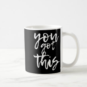You Got This Motivational And Sitive Coffee Mug