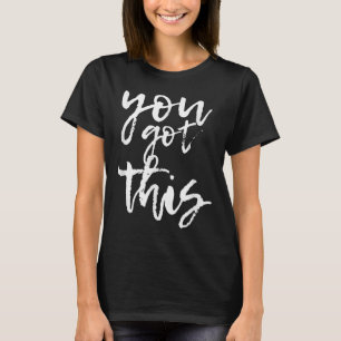 You Got This Motivational And Sitive T-Shirt
