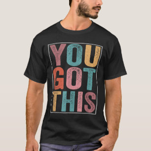 You Got This Motivational Testing Day Design For T T-Shirt