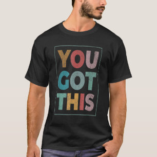 You Got This Motivational Testing Day For Teacher T-Shirt