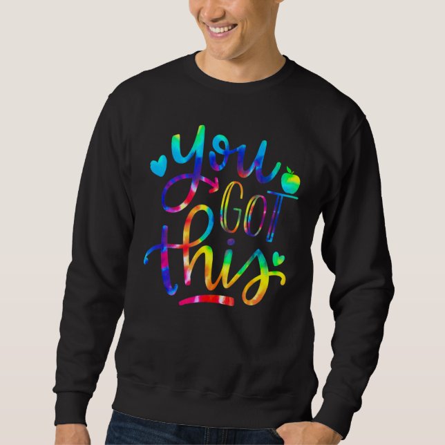 You Got This  Teacher Student Testing Day Tie Dye Sweatshirt (Front)