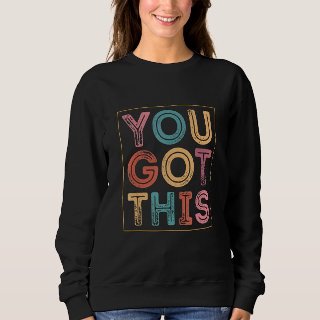 You Got This Testing Motivational Testing Day For  Sweatshirt (Front)