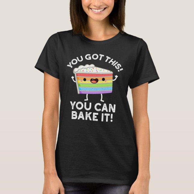 You Got This You Can Bake It Positive Pun Dark BG T-Shirt (Front)