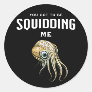 You Got to be Squidding Me Funny Squid Pun Classic Round Sticker