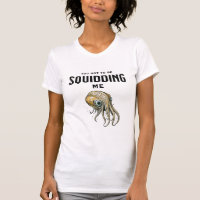 You Got to be Squidding Me Funny Squid Pun