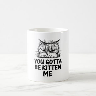 you gotta be kitten me cats lover design coffee mug
