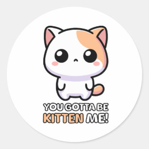 You Gotta Be Kitten me! Cute Cat Pun Cartoon Classic Round Sticker
