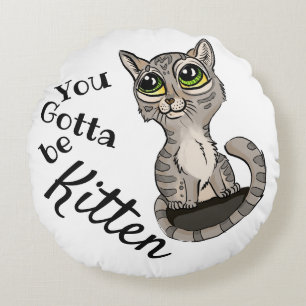 You Gotta be Kitten Pun Round Cushion