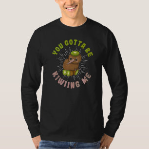 You Gotta Be Kiwiing Me Pun For A Kiwi Birdwatcher T-Shirt