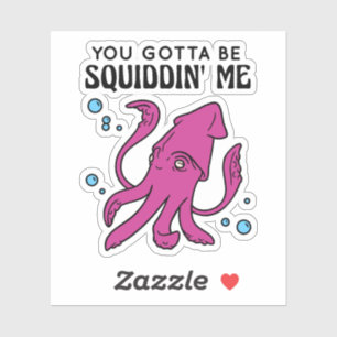 You Gotta Be Squiddin' Me, Funny Squid Saying