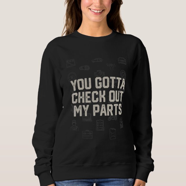 You Gotta Check Out My Parts Car Mechanic Auto Car Sweatshirt (Front)