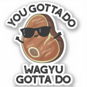 You Gotta Do Wagyu Gotta Do Funny Steak Pun 