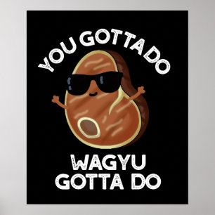 You Gotta Do Wagyu Gotta Do Steak Pun Dark BG Poster