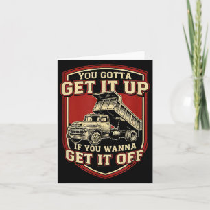 You Gotta Get Funny Dump Truck Driver Trucking Dad Card