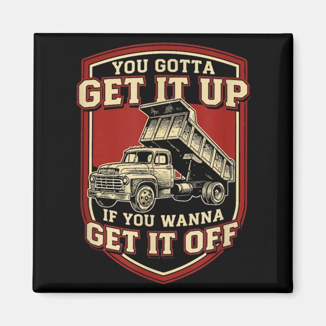 You Gotta Get Funny Dump Truck Driver Trucking Dad Magnet (Front)