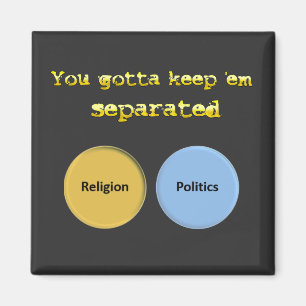 You gotta keep em separated - politics & religion magnet