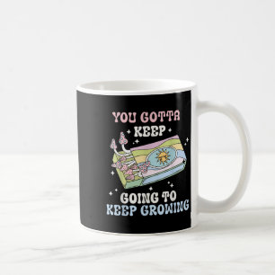 You Gotta Keep Going To Keep Growing Motivational Coffee Mug