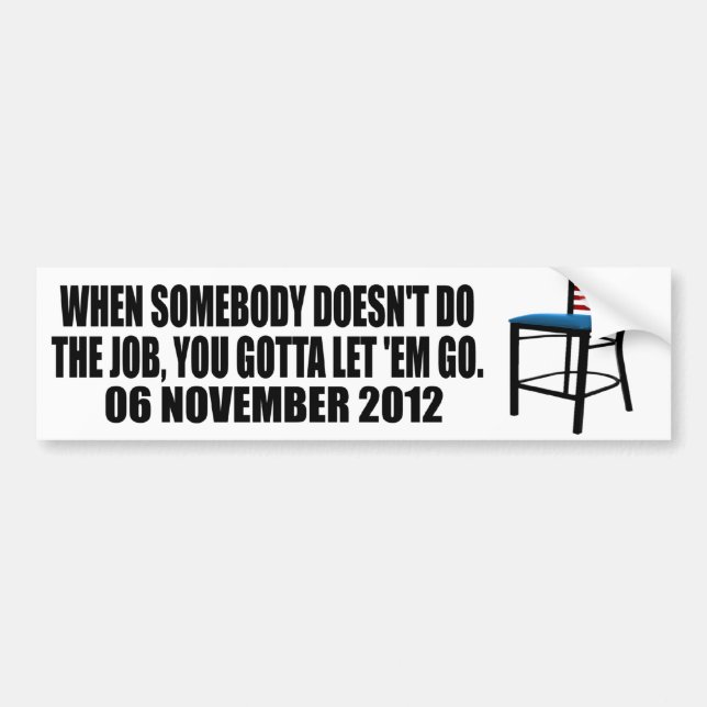You gotta let 'em go - Chair - Anti Obama Bumper Sticker (Front)
