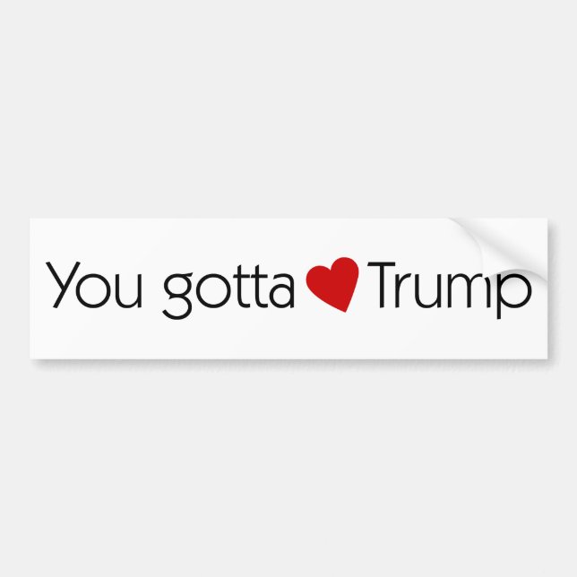 You Gotta Love Trump - Donald Trump for President Bumper Sticker (Front)