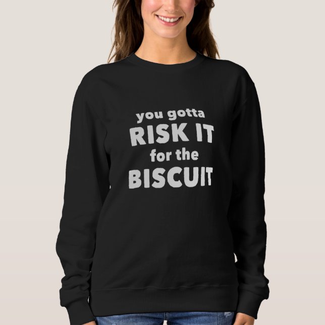 You Gotta Risk It For The Biscuit Sweatshirt (Front)