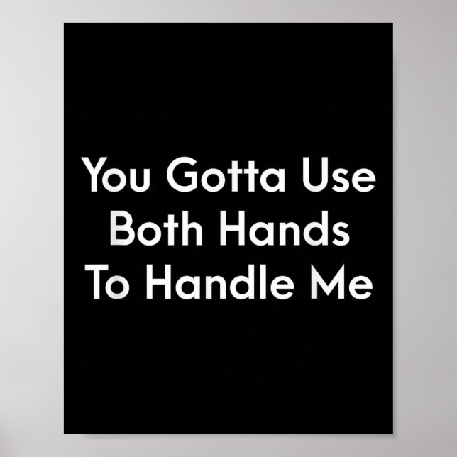 You Gotta Use Both Hands To Handle Me Humor Quote  Poster (Front)