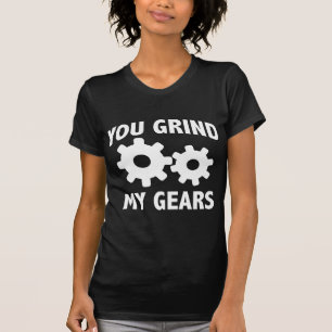 You Grind My Gears T-Shirt