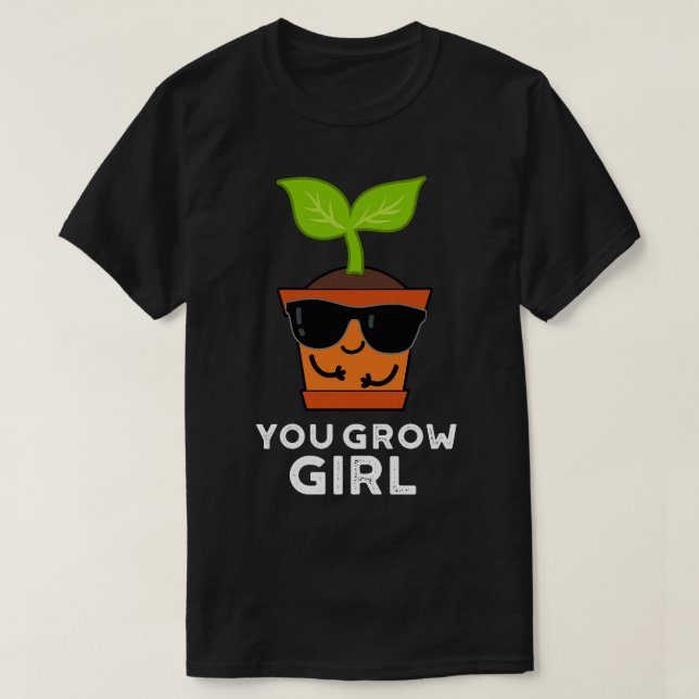 You Grow Girl Cute Plant Pun T-Shirt (Design Front)