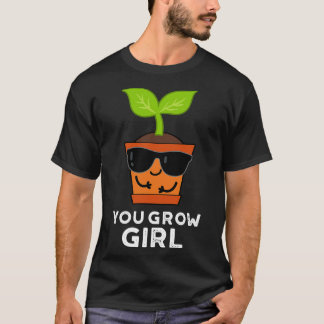 You Grow Girl Cute Plant Pun T-Shirt