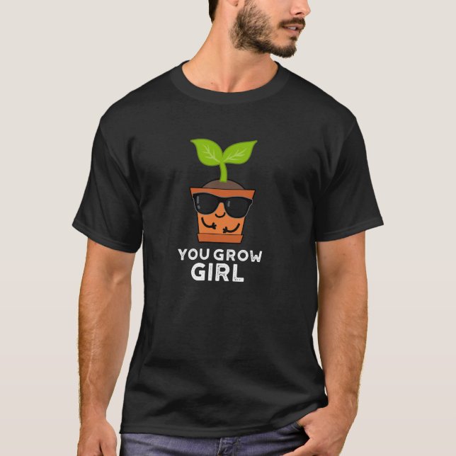You Grow Girl Funny Plant Pun Dark BG T-Shirt (Front)