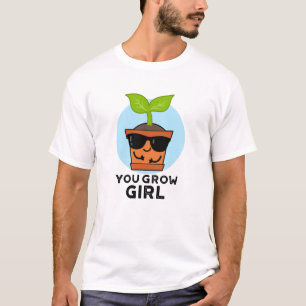 You Grow Girl Funny Plant Pun  T-Shirt