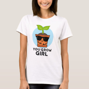 You Grow Girl Funny Plant Pun  T-Shirt