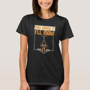 You Grow It Ill Mow It Gardening Pun Garden T-Shirt
