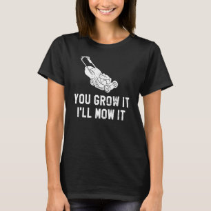 You Grow It I'll Mow It Lawnmower Grass Lawn Mowin T-Shirt