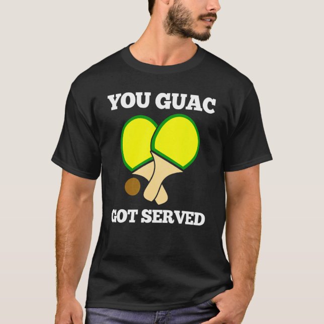 You Guac Got Served Ping Pong 1 T-Shirt (Front)