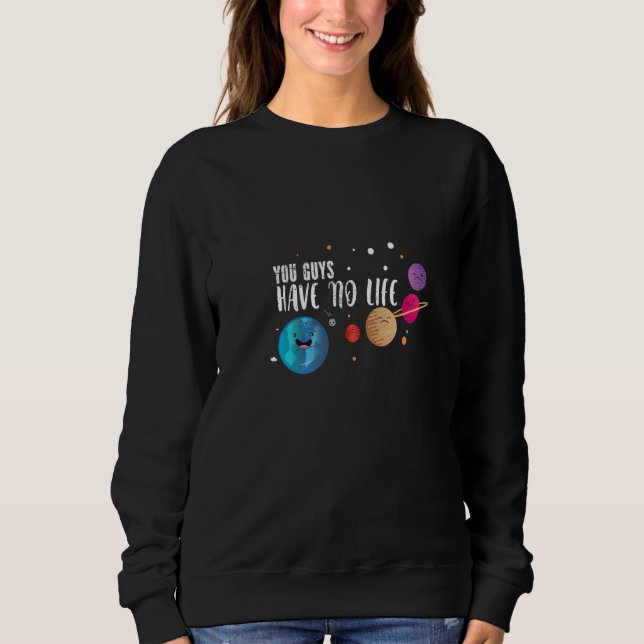 You Guys Have No Life Astronomy For Astrophysics Sweatshirt (Front)