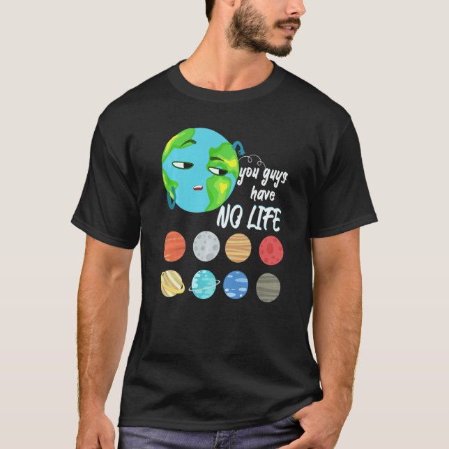 You Guys Have No Life Solar System Pun Astronomy T-Shirt (Front)