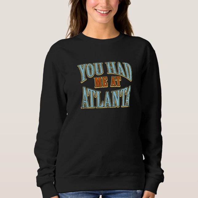 You Had Me At Atlanta  Tourist Humour Traveller Va Sweatshirt (Front)