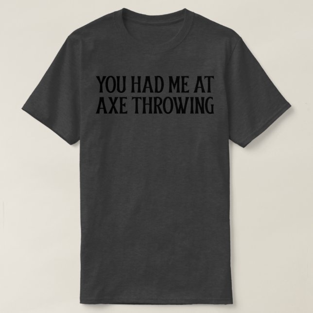 You had me at Axe Throwing 5 T-Shirt (Design Front)