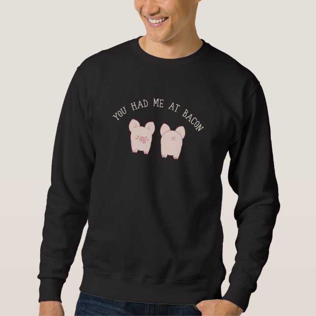 You Had Me At Bacon  Foodie Novelty Sweatshirt (Front)