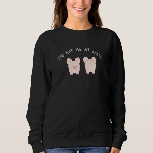 You Had Me At Bacon  Foodie Novelty Sweatshirt (Front)