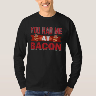 You Had Me At Bacon T-Shirt
