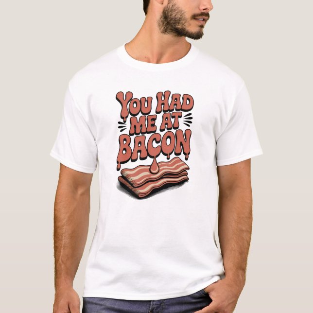 You Had Me At Bacon T-Shirt (Front)