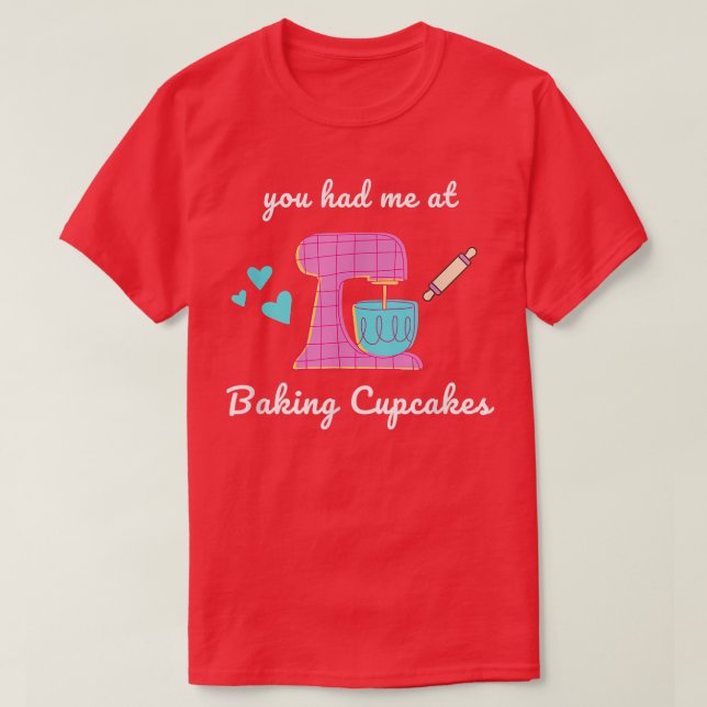 You Had Me At Baking Cupcakes Cute Baker Pastry Ch T-Shirt (Design Front)