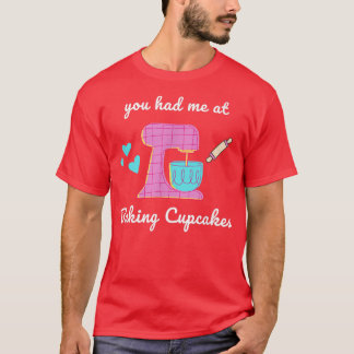You Had Me At Baking Cupcakes Cute Baker Pastry Ch T-Shirt