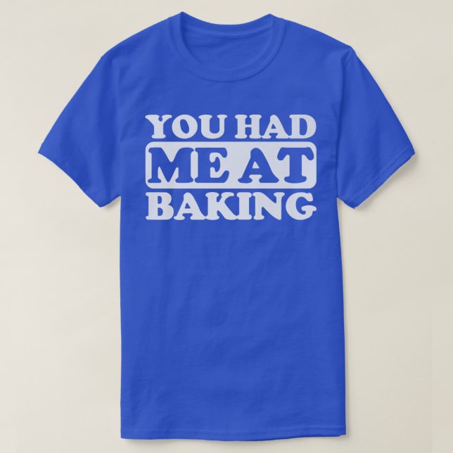 You had me at Baking  T-Shirt (Design Front)