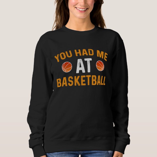You Had Me At Basketball Sweatshirt (Front)