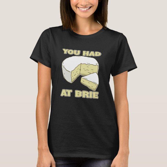 You Had Me At Brie Cheese T-Shirt (Front)