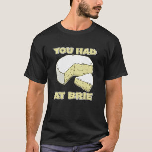 You Had Me At Brie Cheese T-Shirt