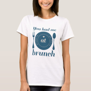 You Had Me At Brunch T-Shirt