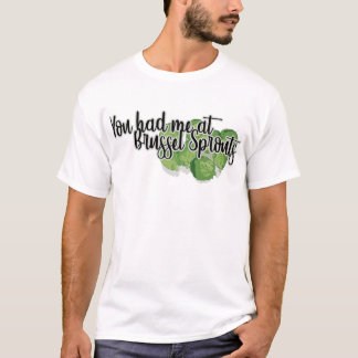 You Had Me At Brussels Sprouts T-Shirt